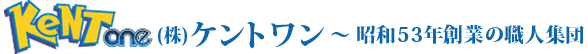 株式会社ケントワン～昭和53年創業の職人集団！